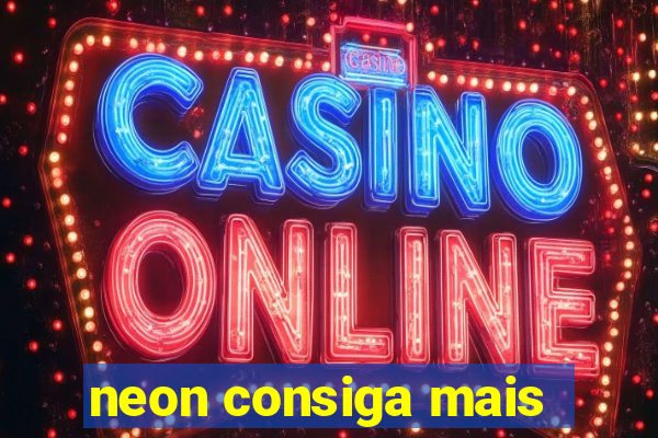 neon consiga mais